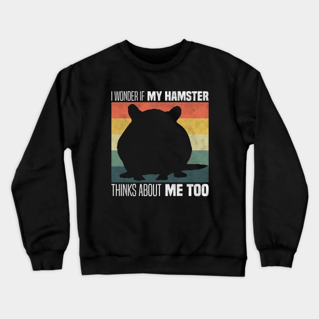Cute Hamster Owners And Lovers - I Wonder If My Hamster Thinks About Me Too Crewneck Sweatshirt by BenTee